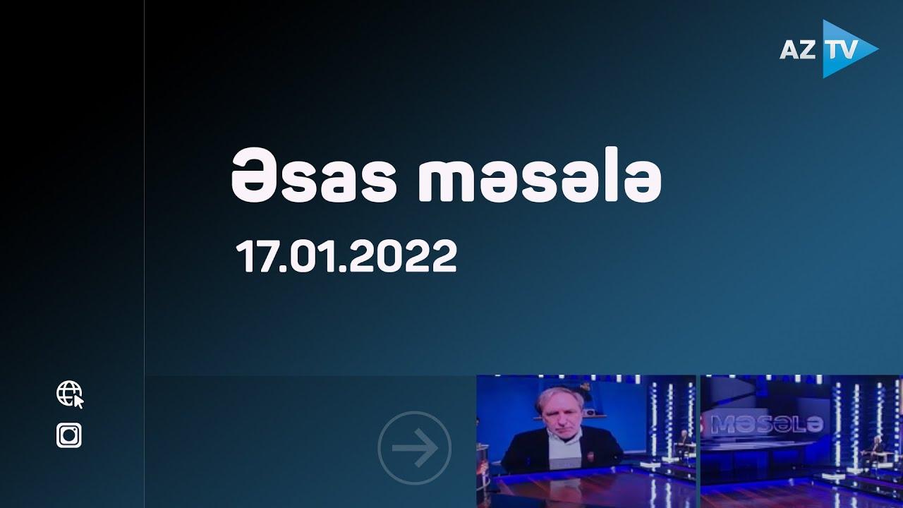 "Əsas məsələ" | 17.01.2022